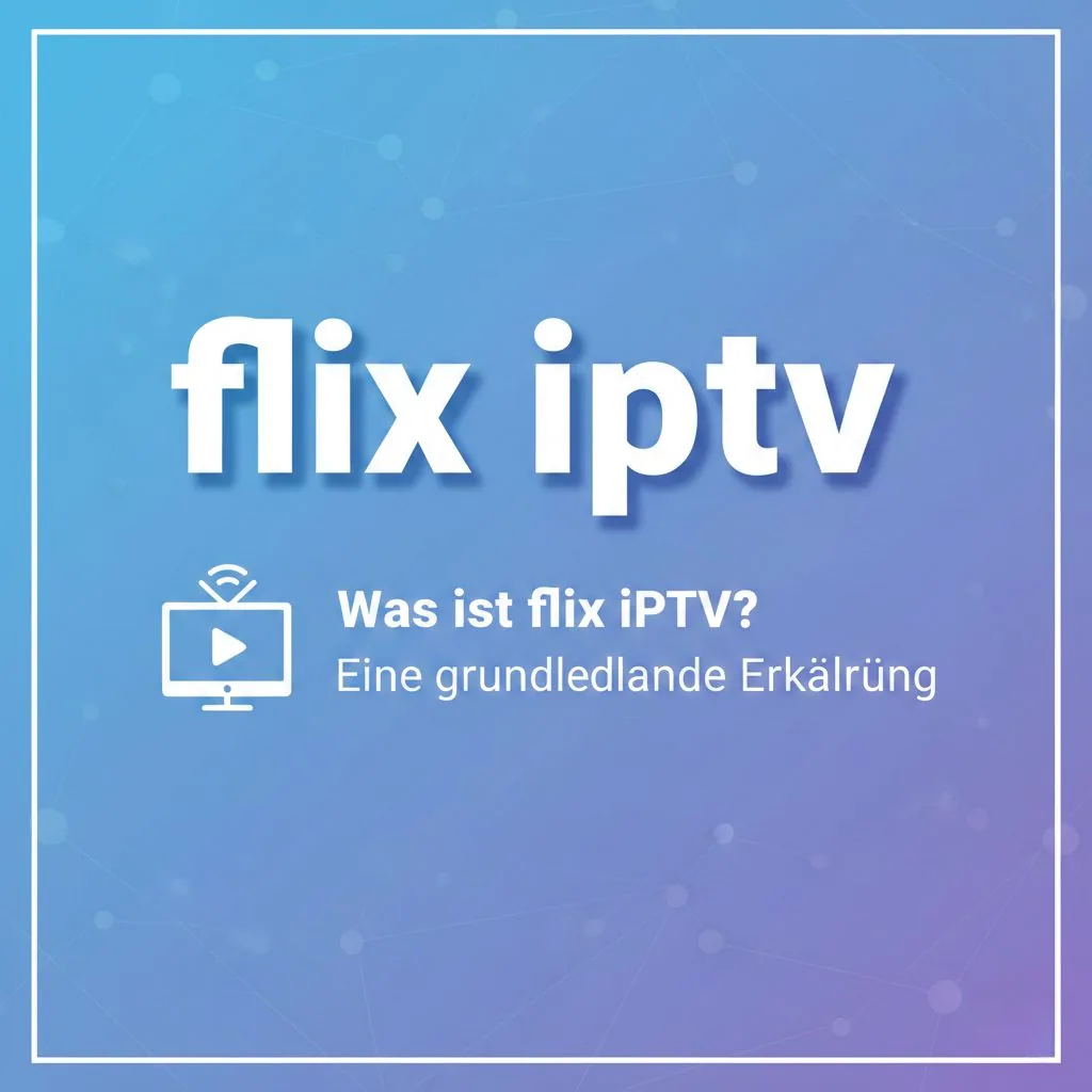 Was ist flix iptv? Grundlagen erklärt